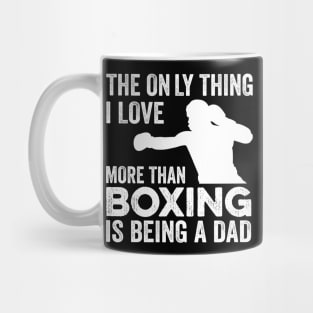 The only thing I love more than Boxing Is Being A Dad Mug